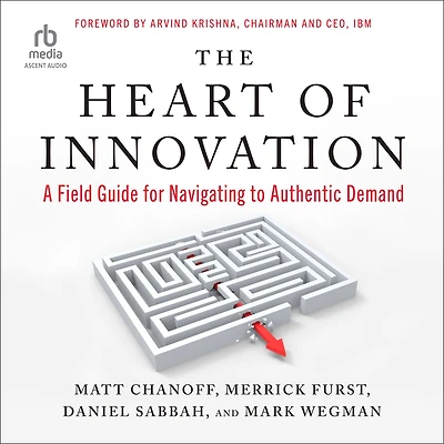 The Heart of Innovation: A Field Guide for Navigating to Authentic Demand