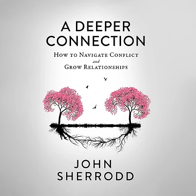 A Deeper Connection: How to Navigate Conflict and Grow Relationships