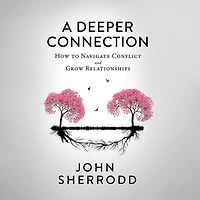 A Deeper Connection: How to Navigate Conflict and Grow Relationships