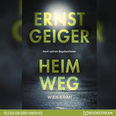 Heimweg - Die Geschichte der Favoritner Mädchenmorde (Ungekürzt)