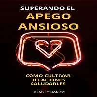 Superando el apego ansioso: Cómo cultivar relaciones saludables