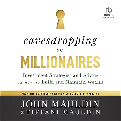 Eavesdropping on Millionaires: Investment Strategies and Advice How to Build Maintain Wealth