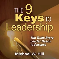 The 9 Keys to Leadership: The Traits Every Leader Needs to Possess