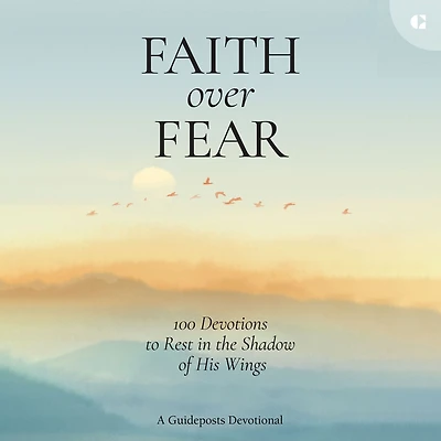 Faith over Fear: 100 Devotions to Rest the Shadow of His Wings