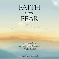 Faith over Fear: 100 Devotions to Rest the Shadow of His Wings