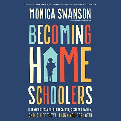 Becoming Homeschoolers: Give Your Kids a Great Education, Strong Family, and Life They'll Thank You for Later