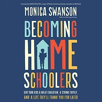 Becoming Homeschoolers: Give Your Kids a Great Education, Strong Family, and Life They'll Thank You for Later