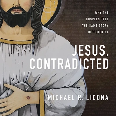 Jesus, Contradicted: Why the Gospels Tell Same Story Differently