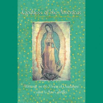 Goddess of the Americas: Writings on Virgin Guadalupe