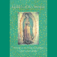 Goddess of the Americas: Writings on Virgin Guadalupe