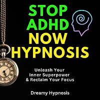 Stop ADHD Now Hypnosis: Unleash Your Inner Superpower & Reclaim Your Focus