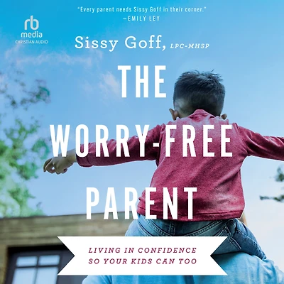 The Worry-Free Parent: Living Confidence So Your Kids Can Too