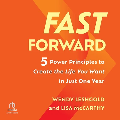 Fast Forward: 5 Power Principles to Create the Life You Want Just One Year