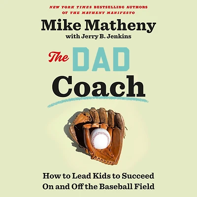 the Dad Coach: How to Lead Kids Succeed On and Off Baseball Field