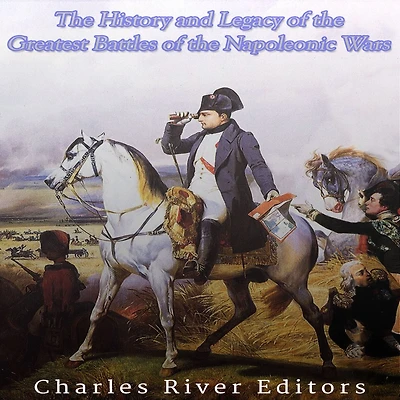 the History and Legacy of Greatest Battles Napoleonic Wars