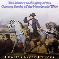 the History and Legacy of Greatest Battles Napoleonic Wars