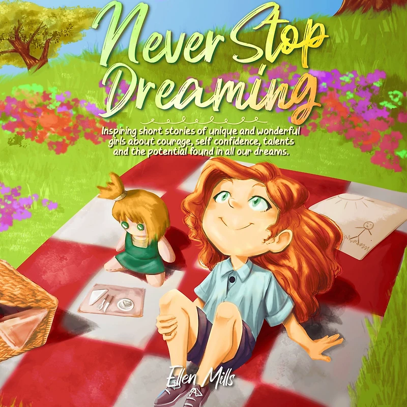 Never Stop Dreaming: Inspiring short stories of unique and wonderful girls about courage, self-confidence, talents, the potential found all our dreams