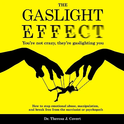 The Gaslight Effect: You're Not Crazy, They're Gaslighting You - How to Stop Emotional Abuse, Manipulation, and Break Free From the Narcissist or Psychopath