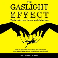 The Gaslight Effect: You're Not Crazy, They're Gaslighting You - How to Stop Emotional Abuse, Manipulation, and Break Free From the Narcissist or Psychopath