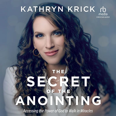 the Secret of Anointing: Accessing Power God to Walk Miracles