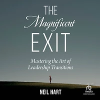 the Magnificent Exit: Mastering Art of Leadership Transitions