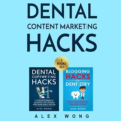 Dental Content Marketing Hacks: 2 Books In 1: Includes Dental Copywriting Hacks & Blogging Hacks for Dentistry