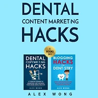 Dental Content Marketing Hacks: 2 Books In 1: Includes Dental Copywriting Hacks & Blogging Hacks for Dentistry