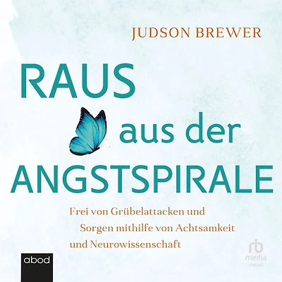 Raus aus der Angstspirale: Frei von Grübelattacken und Sorgen mithilfe Achtsamkeit Neurowissenschaft