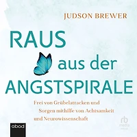 Raus aus der Angstspirale: Frei von Grübelattacken und Sorgen mithilfe Achtsamkeit Neurowissenschaft