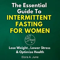 The Essential Guide to Intermittent Fasting for Women: Lose Weight, Lower Stress, and Optimize Health