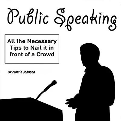 Public Speaking: All the Necessary Tips to Nail It in Front of a Crowd