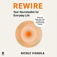 Rewire: Break the Cycle, Alter Your Thoughts and Create Lasting Change (Your Neurotoolkit for Everyday Life)