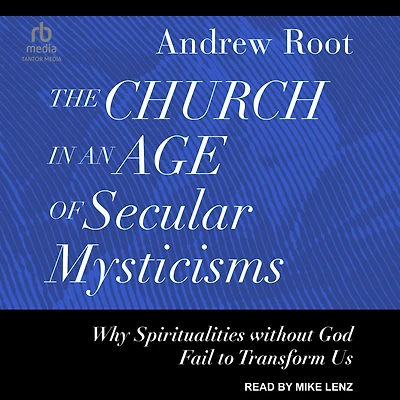 The Church an Age of Secular Mysticisms: Why Spiritualities without God Fail to Transform Us