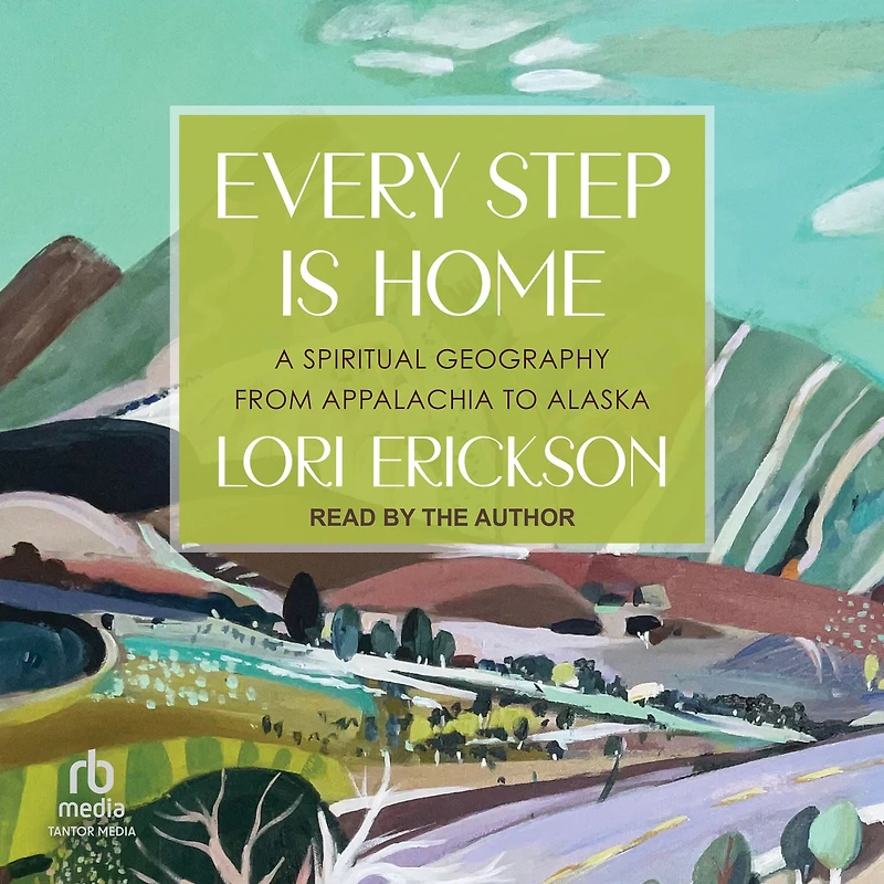 Every Step Is Home: A Spiritual Geography from Appalachia to Alaska