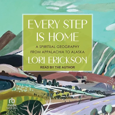 Every Step Is Home: A Spiritual Geography from Appalachia to Alaska