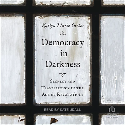 Democracy Darkness: Secrecy and Transparency the Age of Revolutions