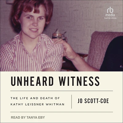 Unheard Witness: The Life and Death of Kathy Leissner Whitman