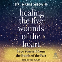 Healing the Five Wounds of Heart: Free Yourself From Bonds Past