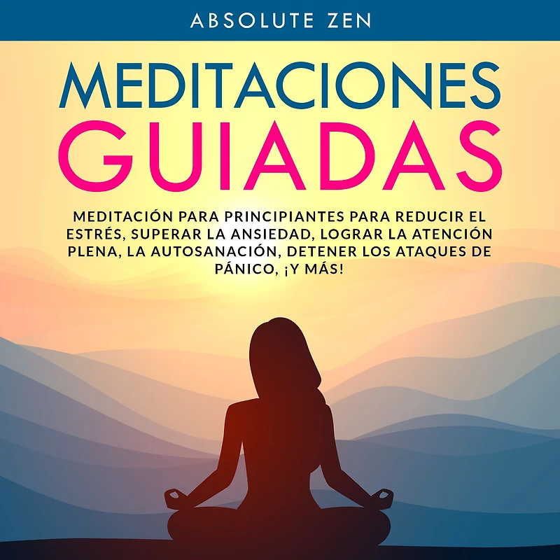 Meditaciones Guiadas: Meditación para principiantes para reducir el estrés, superar la ansiedad, lograr la atención plena, la autosanación, detener los ataques de pánico, ¡y más!