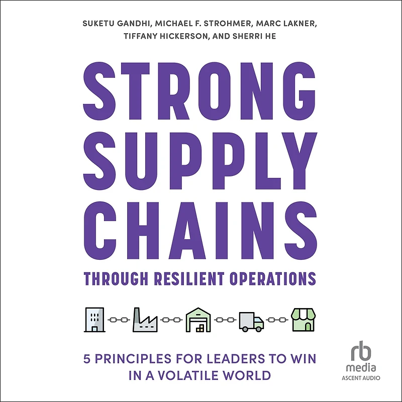 Strong Supply Chains Through Resilient Operations: Five Principles for Leaders to Win a Volatile World