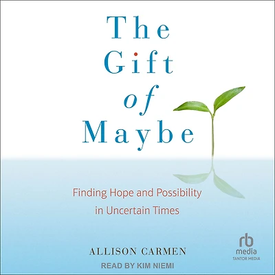 The Gift of Maybe: Finding Hope and Possibility Uncertain Times