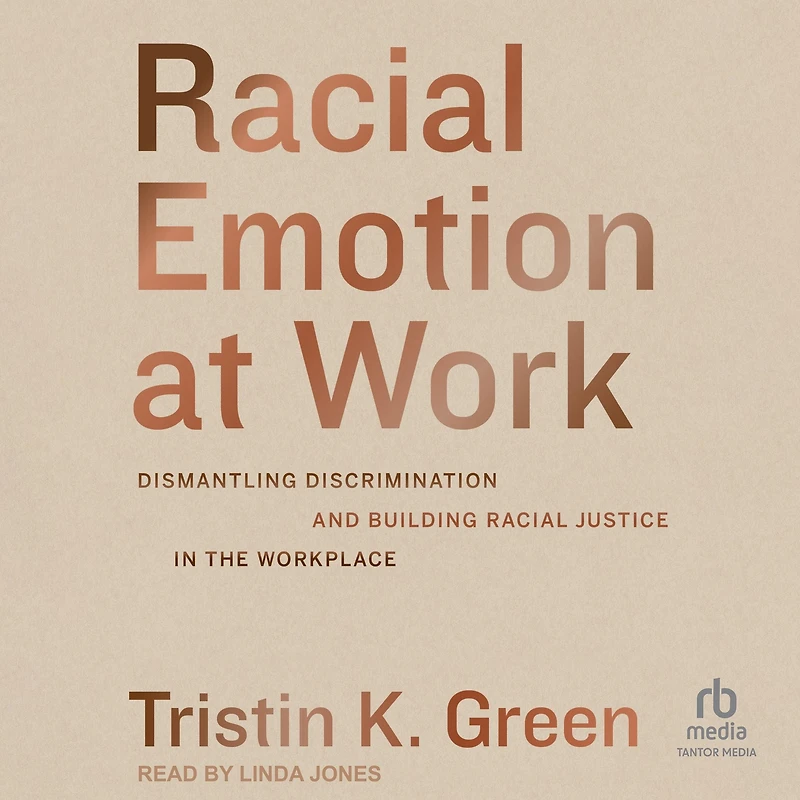Racial Emotion at Work: Dismantling Discrimination and Building Justice the Workplace