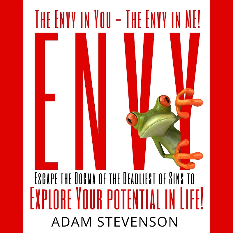 The Envy in YOU the Envy in ME!: Escape the Dogma of the Deadliest of sins & Explore Your potential Life!