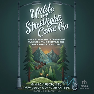 Until the Streetlights Come On: How a Return to Play Brightens Our Present and Prepares Kids for an Uncertain Future