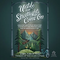 Until the Streetlights Come On: How a Return to Play Brightens Our Present and Prepares Kids for an Uncertain Future