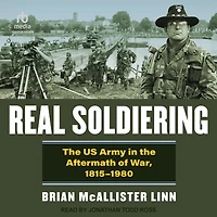 Real Soldiering: the US Army Aftermath of War, 1815-1980