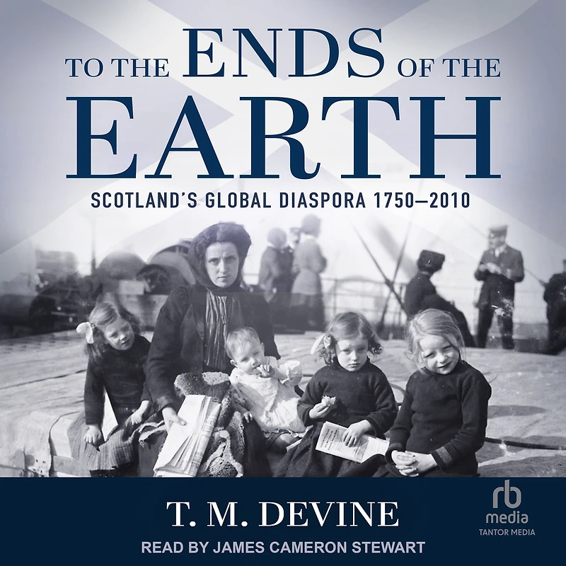 To the Ends of Earth: Scotland's Diaspora, 1750-2010