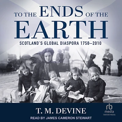 To the Ends of Earth: Scotland's Diaspora, 1750-2010