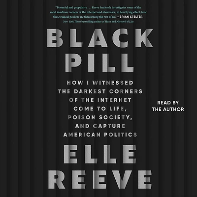 Black Pill: How I Witnessed the Darkest Corners of Internet Come to Life, Poison Society, and Capture American Politics