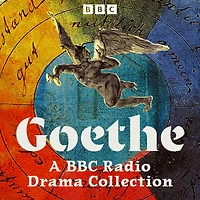 Goethe: A BBC Radio Drama Collection: Six Full-Cast Dramatisations including Faust, The Sorrows of Young Werther and more